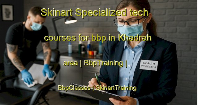 Skinart Specialized tech courses for bbp in Khadrah area | BbpTraining | BbpClasses | SkinartTraining-Saudi Arabia